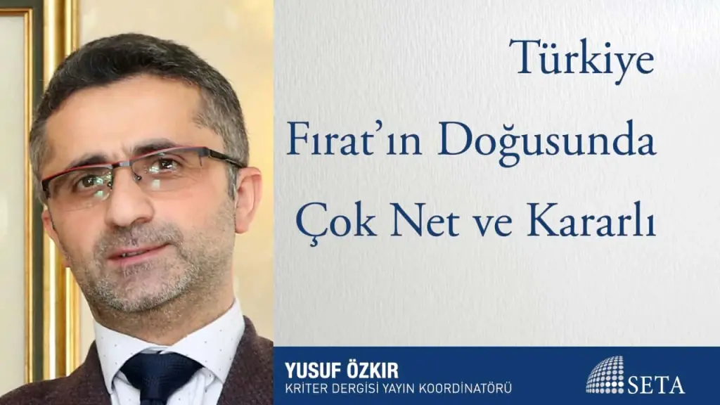 Türkiye Fırat’ın Doğusunda Çok Net ve Kararlı