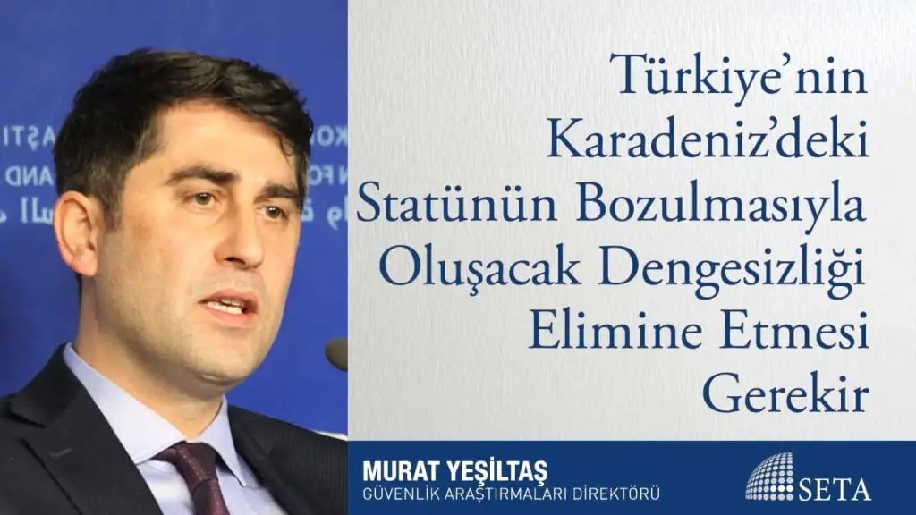 Türkiye’nin Karadeniz’deki Statünün Bozulmasıyla Oluşacak Dengesizliği Elimine Etmesi Gerekir