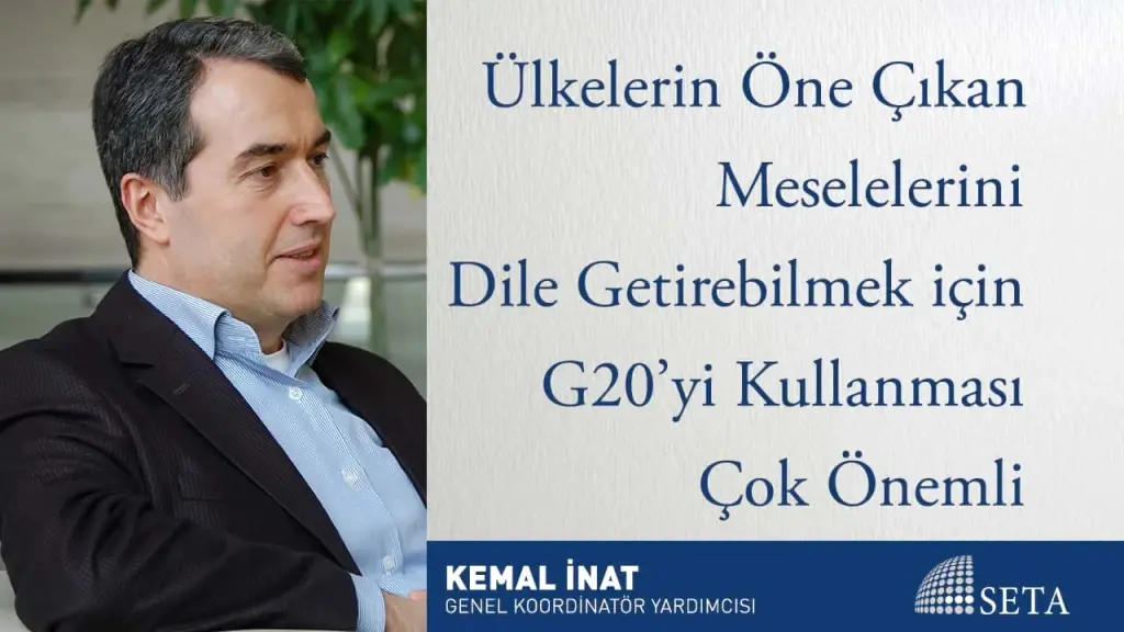 Ülkelerin Öne Çıkan Meselelerini Dile Getirebilmek için G20’yi Kullanması Çok Önemli