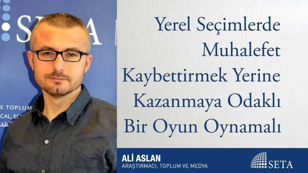 Yerel Seçimlerde Muhalefet Kaybettirmek Yerine Kazanmaya Odaklı Bir Oyun Oynamalı