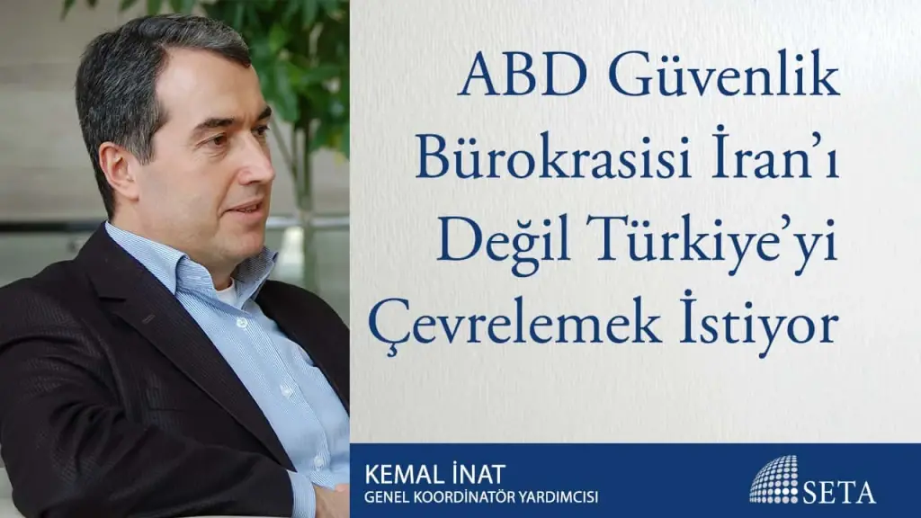 ABD Güvenlik Bürokrasisi İran’ı Değil Türkiye’yi Çevrelemek İstiyor