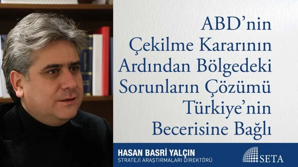 ABD’nin Çekilme Kararının Ardından Bölgedeki Sorunların Çözümü Türkiye’nin Becerisine Bağlı