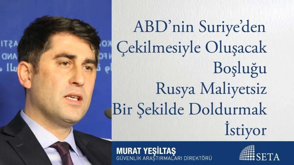 ABD’nin Suriye’den Çekilmesiyle Oluşacak Boşluğu Rusya Maliyetsiz Bir Şekilde Doldurmak İstiyor
