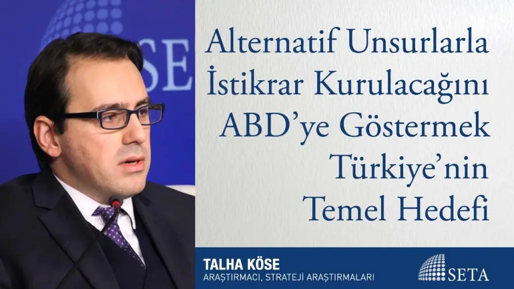 Alternatif Unsurlarla İstikrar Kurulacağını ABD’ye Göstermek Türkiye’nin Temel Hedefi