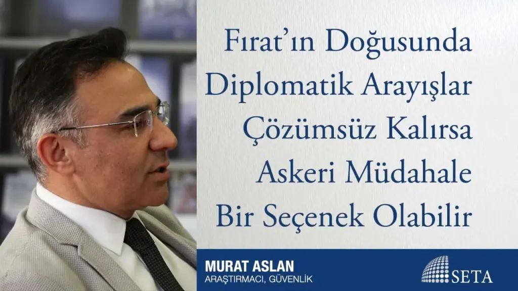 Fırat’ın Doğusunda Diplomatik Arayışlar Çözümsüz Kalırsa Askeri Müdahale Bir Seçenek Olabilir