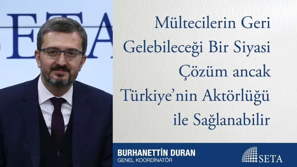 Mültecilerin Geri Gelebileceği Bir Siyasi Çözüm ancak Türkiye’nin Aktörlüğü ile Sağlanabilir