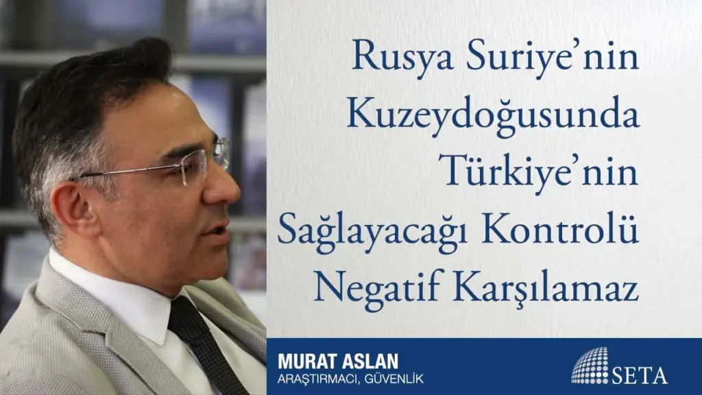 Rusya Suriye’nin Kuzeydoğusunda Türkiye’nin Sağlayacağı Kontrolü Negatif Karşılamaz
