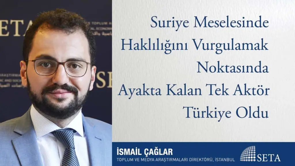 Suriye Meselesinde Haklılığını Vurgulamak Noktasında Ayakta Kalan Tek Aktör Türkiye Oldu