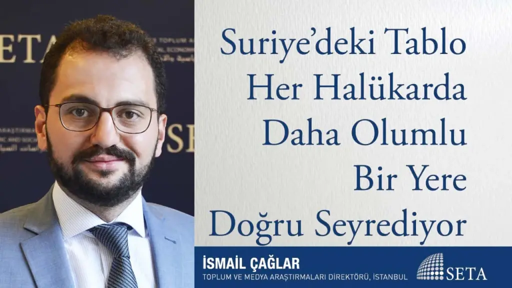Suriye’deki Tablo Her Halükarda Daha Olumlu Bir Yere Doğru Seyrediyor