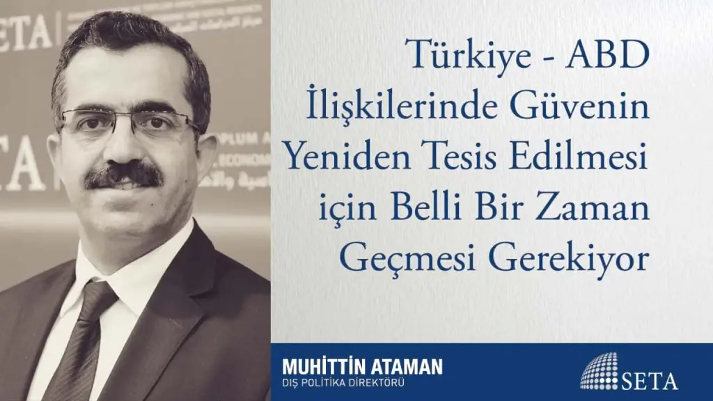 Türkiye - ABD İlişkilerinde Güvenin Yeniden Tesis Edilmesi için Belli Bir Zaman Geçmesi Gerekiyor