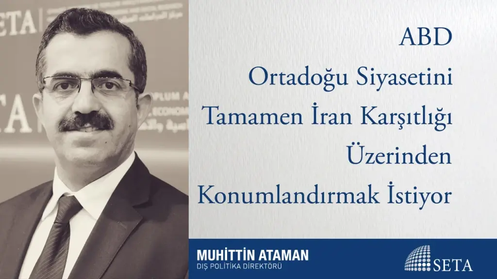 ABD Ortadoğu Siyasetini Tamamen İran Karşıtlığı Üzerinden Konumlandırmak İstiyor