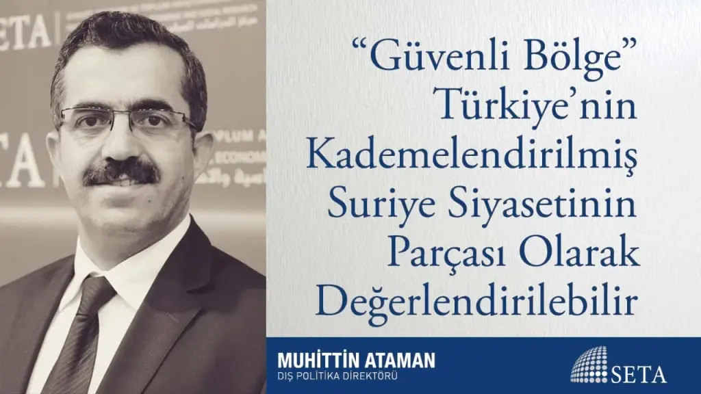 “Güvenli Bölge” Türkiye’nin Kademelendirilmiş Suriye Siyasetinin Parçası Olarak Değerlendirilebilir