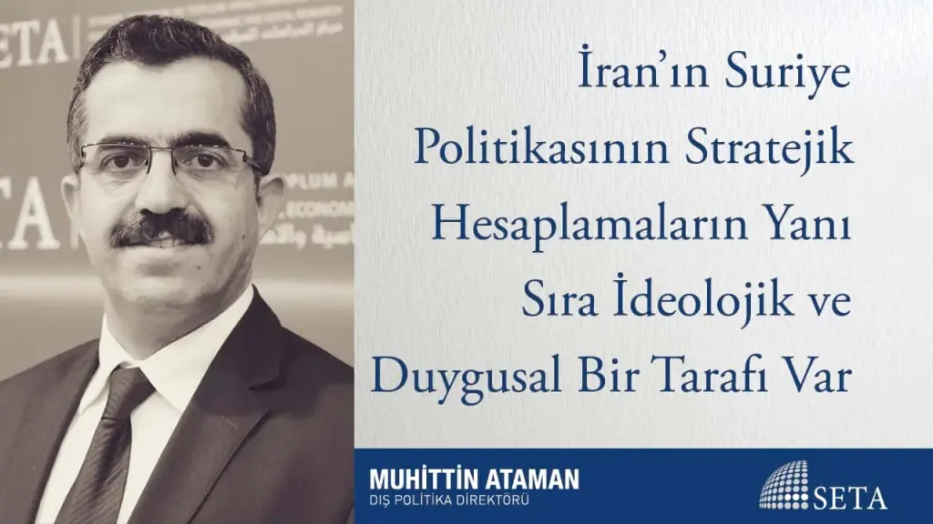 İran’ın Suriye Politikasının Stratejik Hesaplamaların Yanı Sıra İdeolojik ve Duygusal Bir Tarafı Var