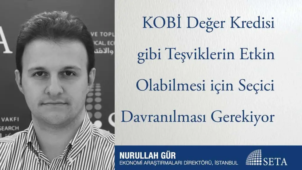 KOBİ Değer Kredisi gibi Teşviklerin Etkin Olabilmesi için Seçici Davranılması Gerekiyor