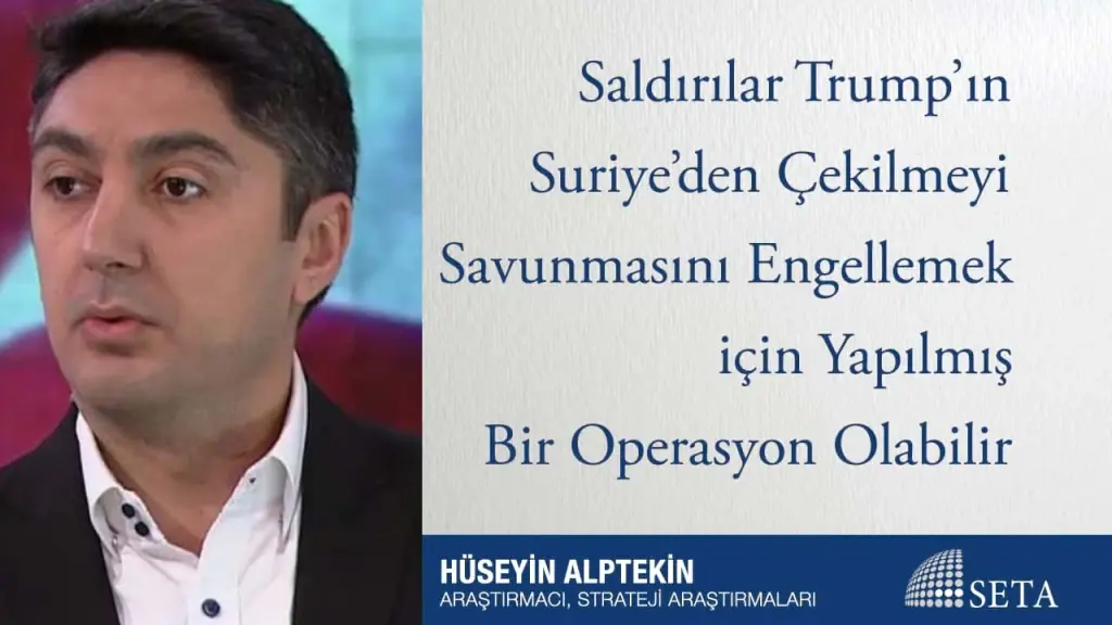Saldırılar Trump’ın Suriye’den Çekilmeyi Savunmasını Engellemek için Yapılmış Bir Operasyon Olabilir