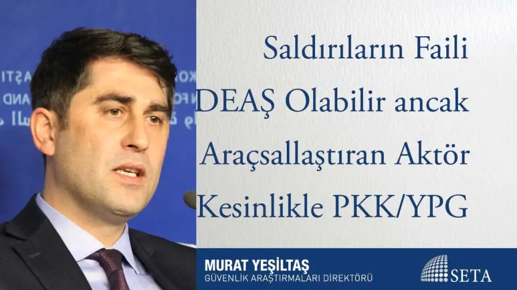 Saldırıların Faili DEAŞ Olabilir ancak Araçsallaştıran Aktör Kesinlikle PKK/YPG