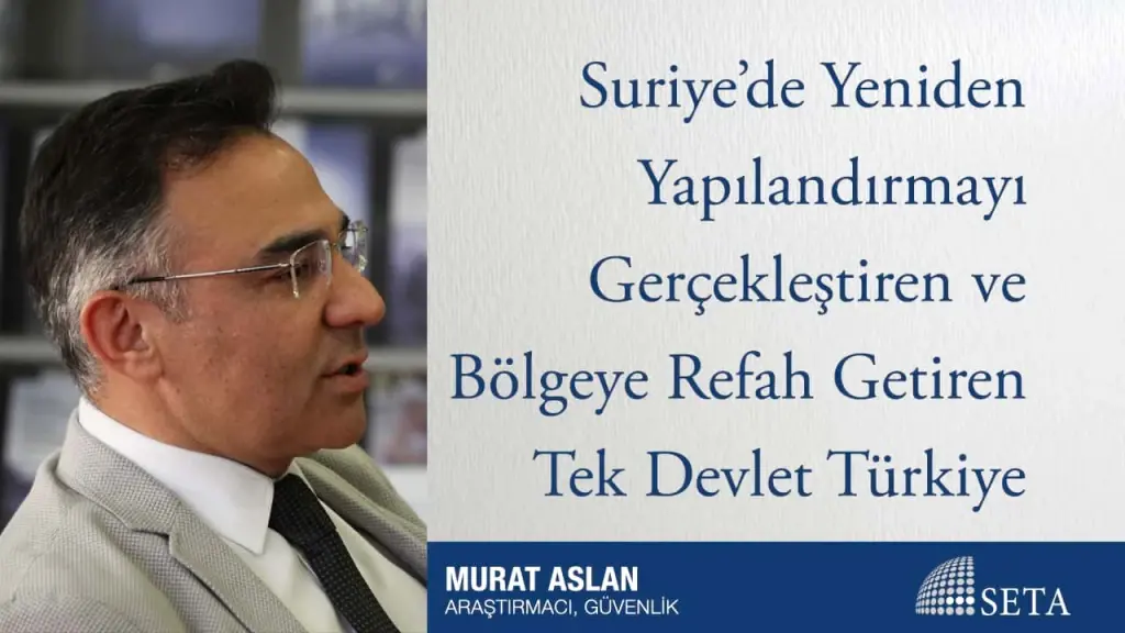 Suriye’de Yeniden Yapılandırmayı Gerçekleştiren ve Bölgeye Refah Getiren Tek Devlet Türkiye