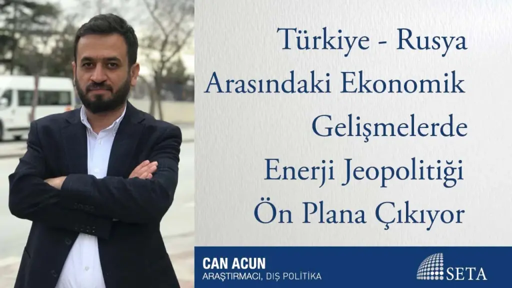 Türkiye - Rusya Arasındaki Ekonomik Gelişmelerde Enerji Jeopolitiği Ön Plana Çıkıyor