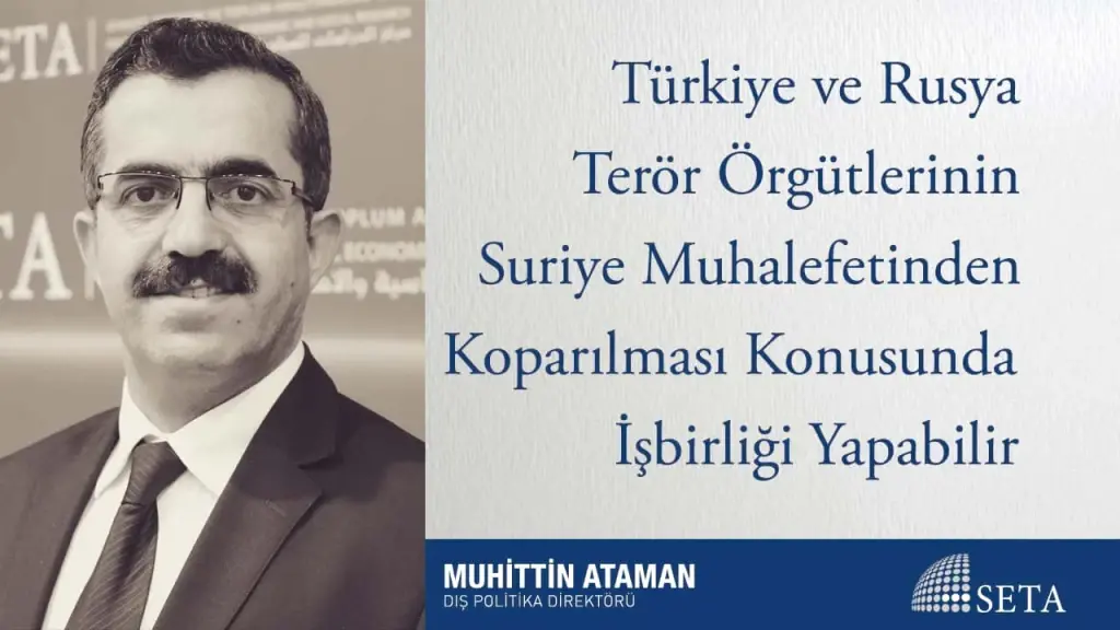 Türkiye ve Rusya Terör Örgütlerinin Suriye Muhalefetinden Koparılması Konusunda İşbirliği Yapabilir