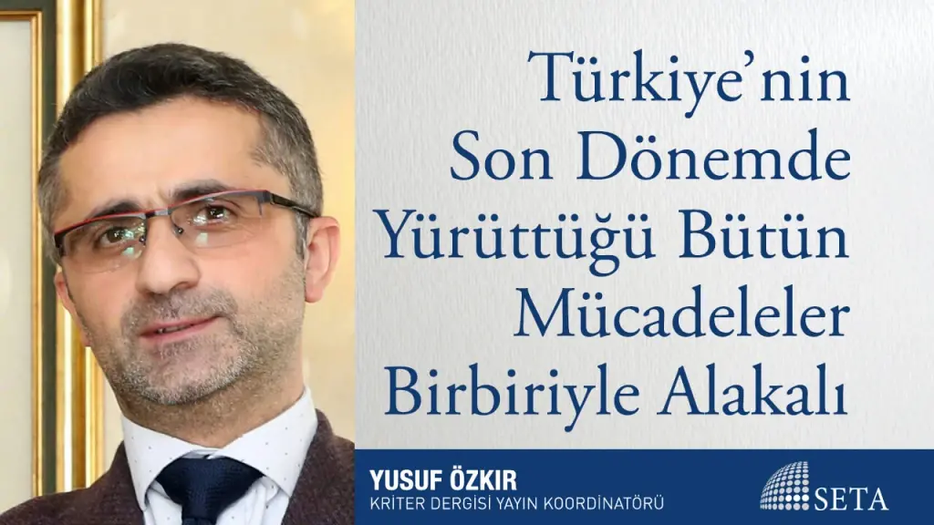 Türkiye’nin Son Dönemde Yürüttüğü Bütün Mücadeleler Birbiriyle Alakalı