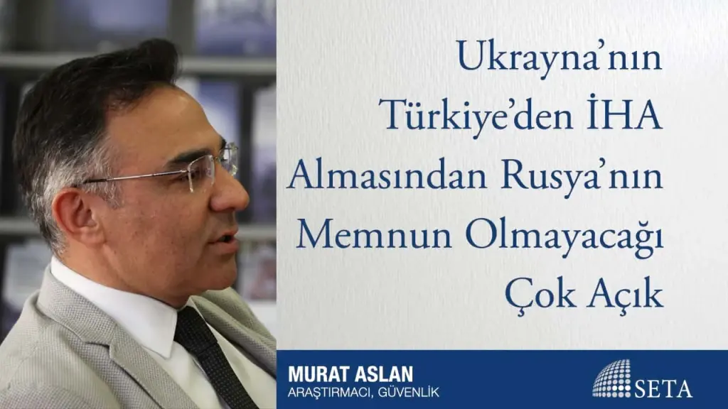 Ukrayna’nın Türkiye’den İHA Almasından Rusya’nın Memnun Olmayacağı Çok Açık