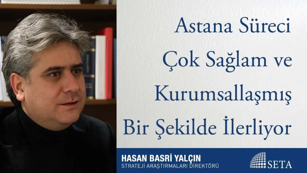 Astana Süreci Çok Sağlam ve Kurumsallaşmış Bir Şekilde İlerliyor