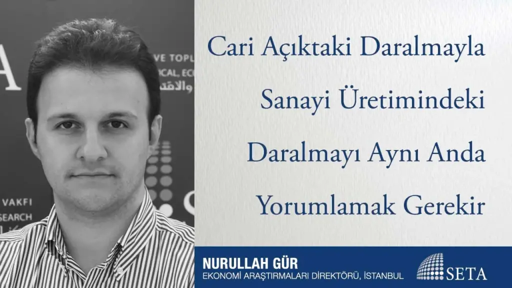 Cari Açıktaki Daralmayla Sanayi Üretimindeki Daralmayı Aynı Anda Yorumlamak Gerekir