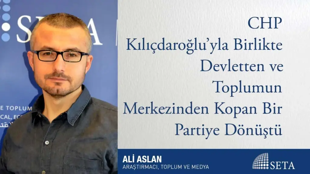 CHP Kılıçdaroğlu’yla Birlikte Devletten ve Toplumun Merkezinden Kopan Bir Partiye Dönüştü