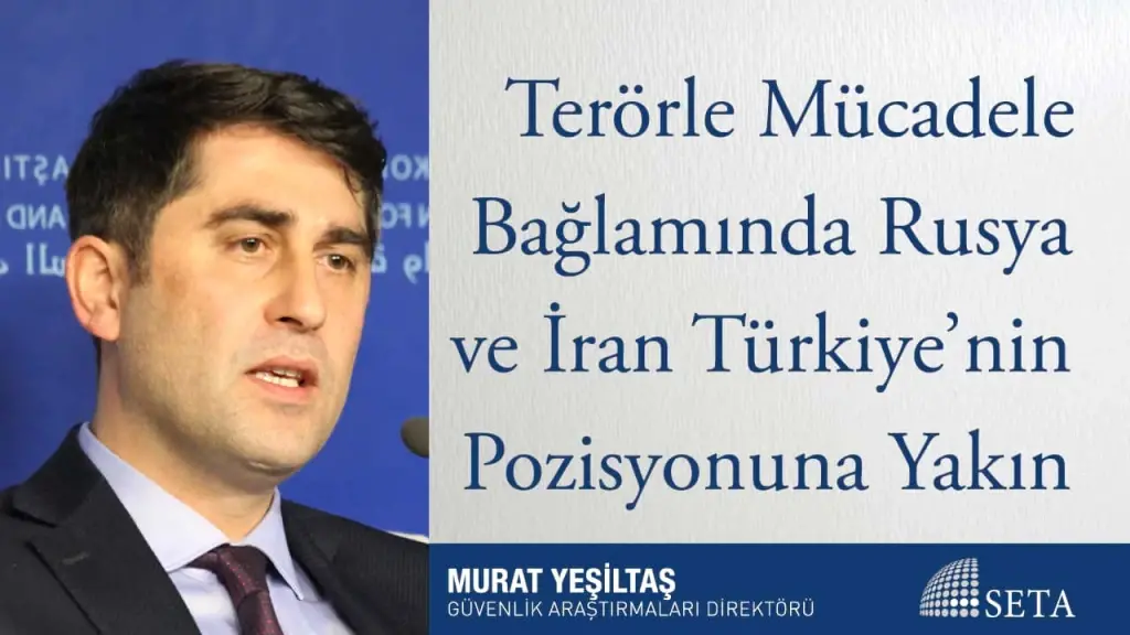 Terörle Mücadele Bağlamında Rusya ve İran Türkiye’nin Pozisyonuna Yakın