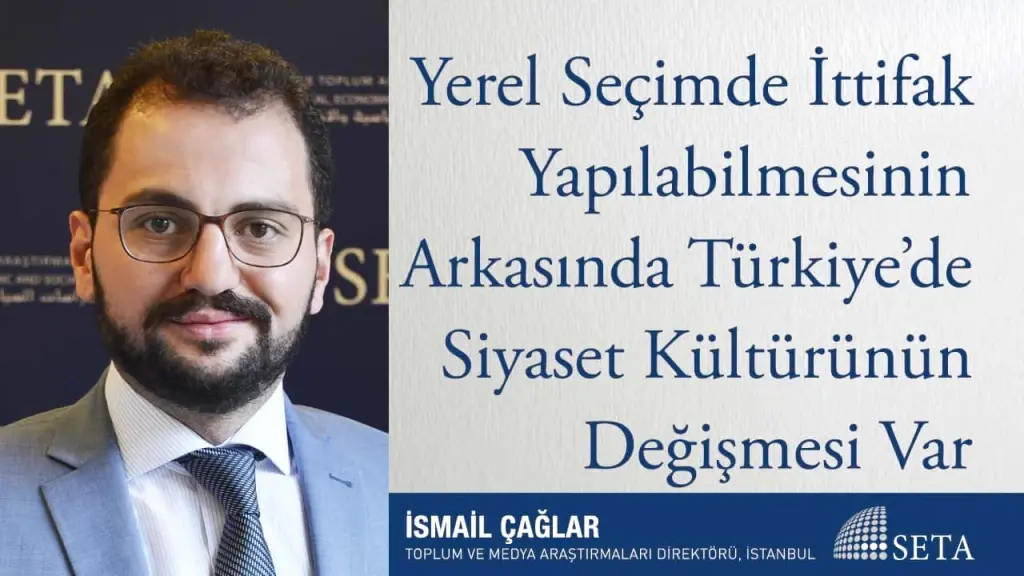 Yerel Seçimde İttifak Yapılabilmesinin Arkasında Türkiye’de Siyaset Kültürünün Değişmesi Var