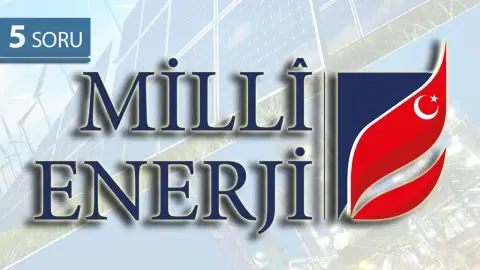 5 Soru: Türkiye’nin Milli Enerji Serüveni