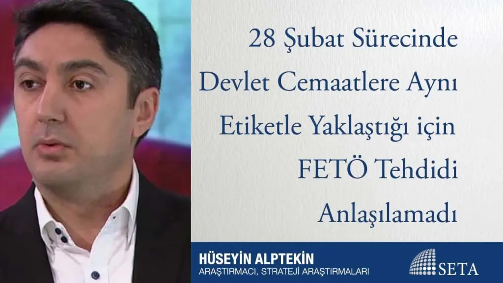 28 Şubat Sürecinde Devlet Cemaatlere Aynı Etiketle Yaklaştığı için FETÖ Tehdidi Anlaşılamadı