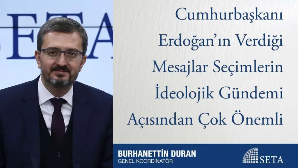 Cumhurbaşkanı Erdoğan’ın Verdiği Mesajlar Seçimlerin İdeolojik Gündemi Açısından Çok Önemli