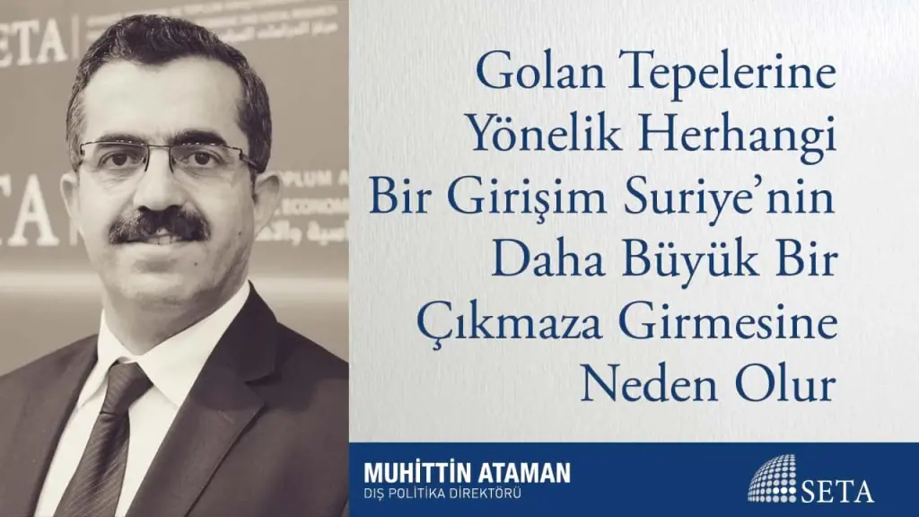 Golan Tepelerine Yönelik Herhangi Bir Girişim Suriye’nin Daha Büyük Bir Çıkmaza Girmesine Neden Olur