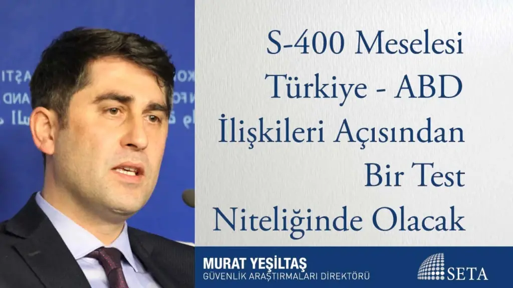 S-400 Meselesi Türkiye - ABD İlişkileri Açısından Bir Test Niteliğinde Olacak