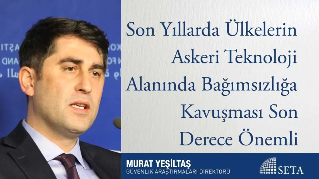 Son Yıllarda Ülkelerin Askeri Teknoloji Alanında Bağımsızlığa Kavuşması Son Derece Önemli
