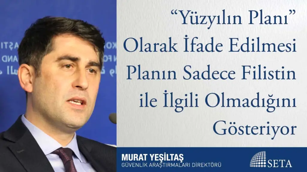 “Yüzyılın Planı” Olarak İfade Edilmesi Planın Sadece Filistin ile İlgili Olmadığını Gösteriyor