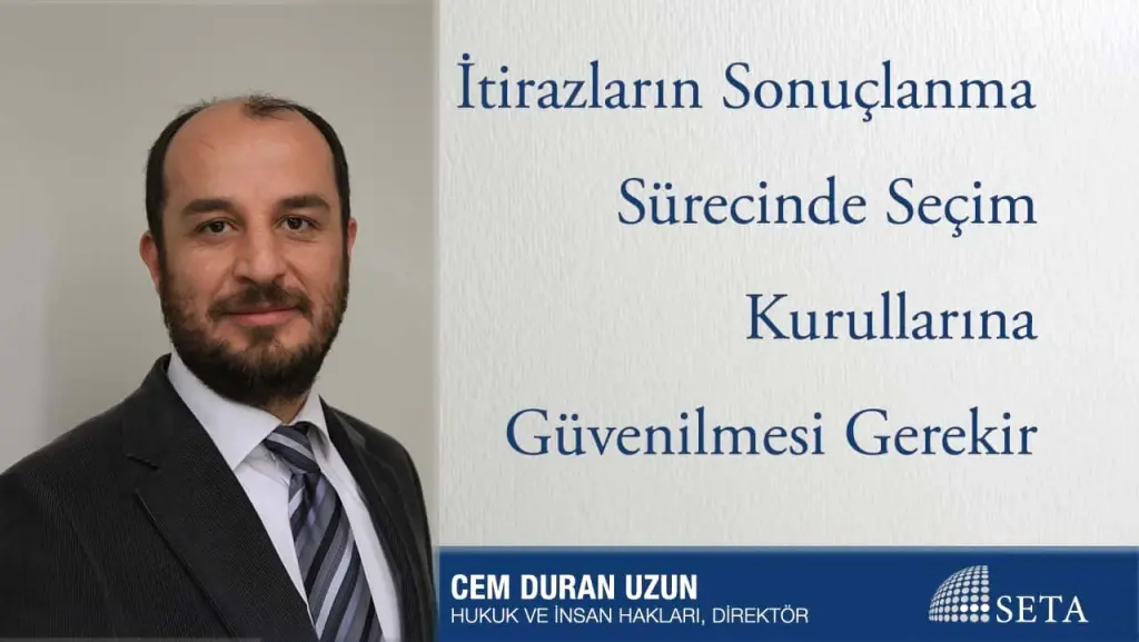 İtirazların Sonuçlanma Sürecinde Seçim Kurullarına Güvenilmesi Gerekir
