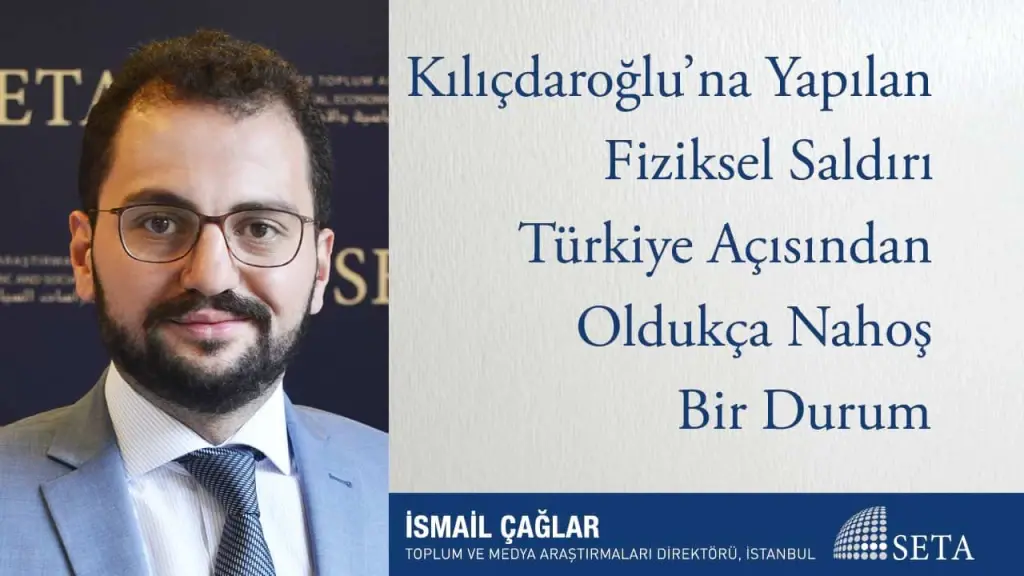 Kılıçdaroğlu’na Yapılan Fiziksel Saldırı Türkiye Açısından Oldukça Nahoş Bir Durum