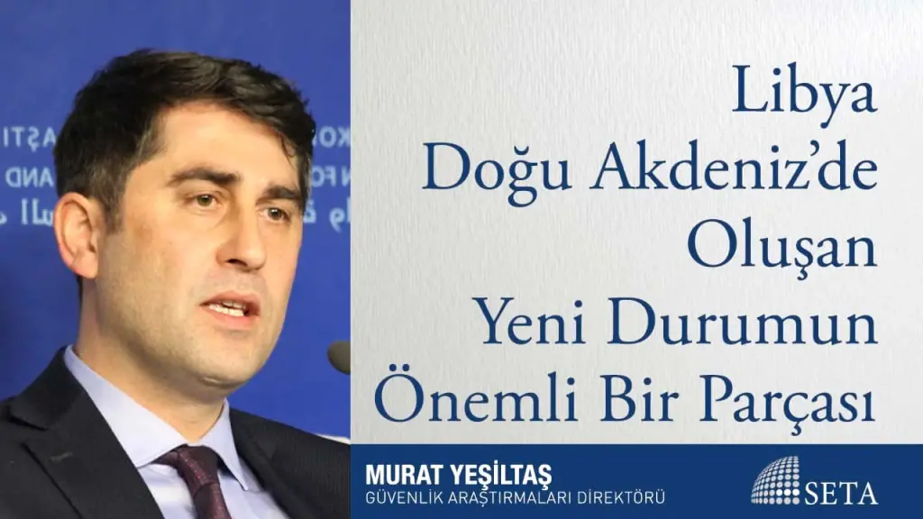 Libya Doğu Akdeniz’de Oluşan Yeni Durumun Önemli Bir Parçası