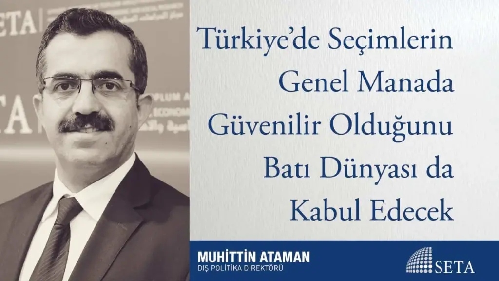 Türkiye’de Seçimlerin Genel Manada Güvenilir Olduğunu Batı Dünyası da Kabul Edecek