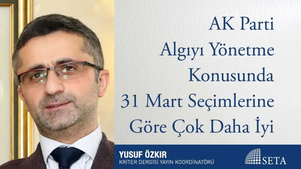 AK Parti Algıyı Yönetme Konusunda 31 Mart Seçimlerine Göre Çok Daha İyi Durumda