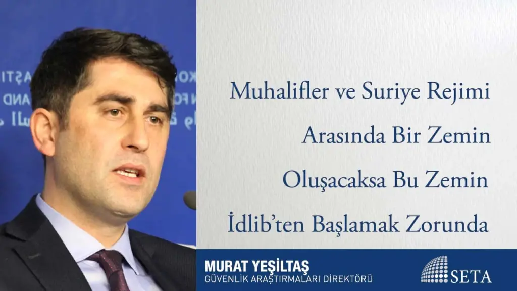 Muhalifler ve Suriye Rejimi Arasında Bir Zemin Oluşacaksa Bu Zemin İdlib’ten Başlamak Zorunda