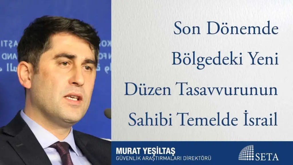 Son Dönemde Bölgedeki Yeni Düzen Tasavvurunun Sahibi Temelde İsrail