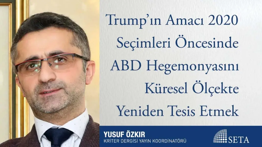 Trump’ın Amacı 2020 Seçimleri Öncesinde ABD Hegemonyasını Küresel Ölçekte Yeniden Tesis Etmek
