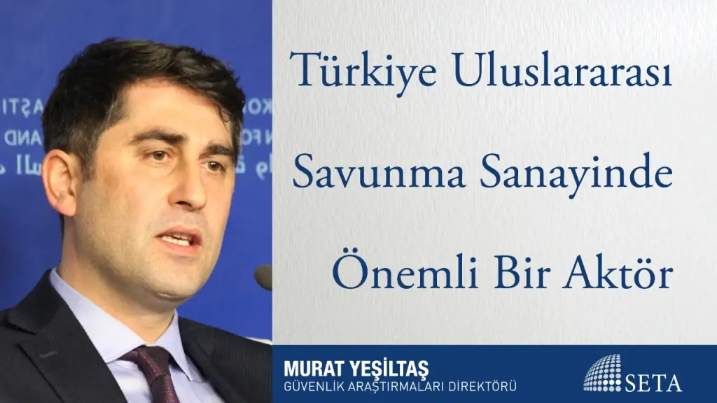 Türkiye Uluslararası Savunma Sanayinde Önemli Bir Aktör