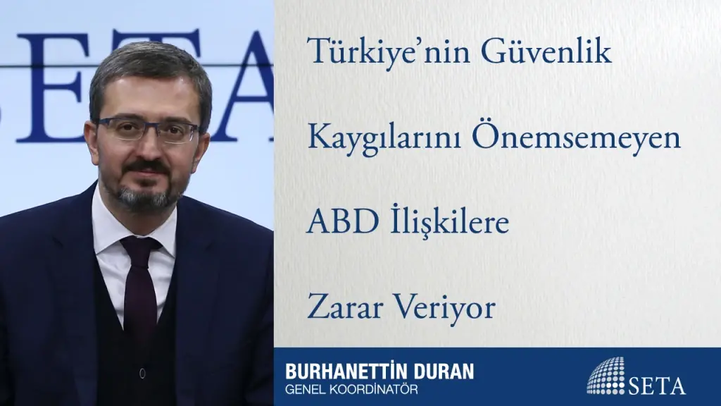 Türkiye’nin Güvenlik Kaygılarını Önemsemeyen ABD İlişkilere Zarar Veriyor