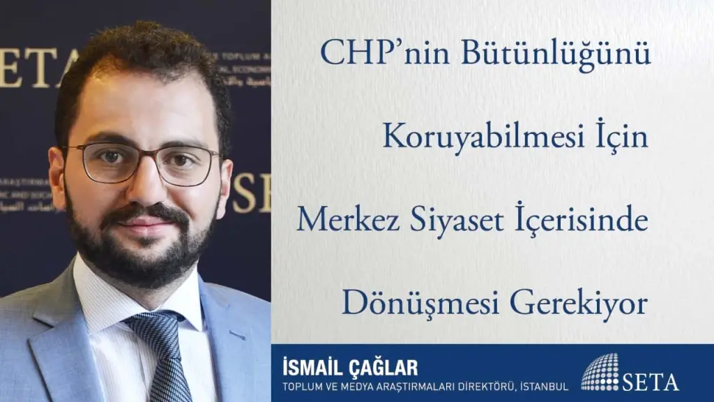 CHP’nin Bütünlüğünü Koruyabilmesi İçin Merkez Siyaset İçerisinde Dönüşmesi Gerekiyor