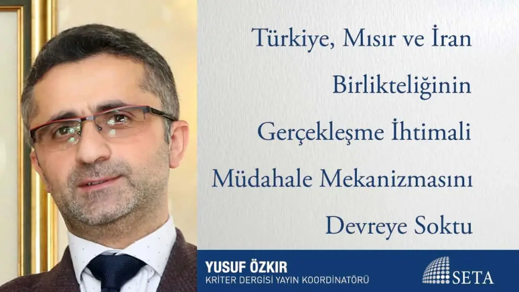Türkiye, Mısır ve İran Birlikteliğinin Gerçekleşme İhtimali Müdahale Mekanizmasını Devreye Soktu