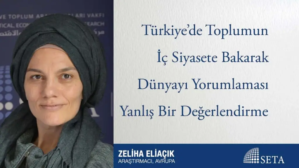 Türkiye’de Toplumun İç Siyasete Bakarak Dünyayı Yorumlaması Yanlış Bir Değerlendirme